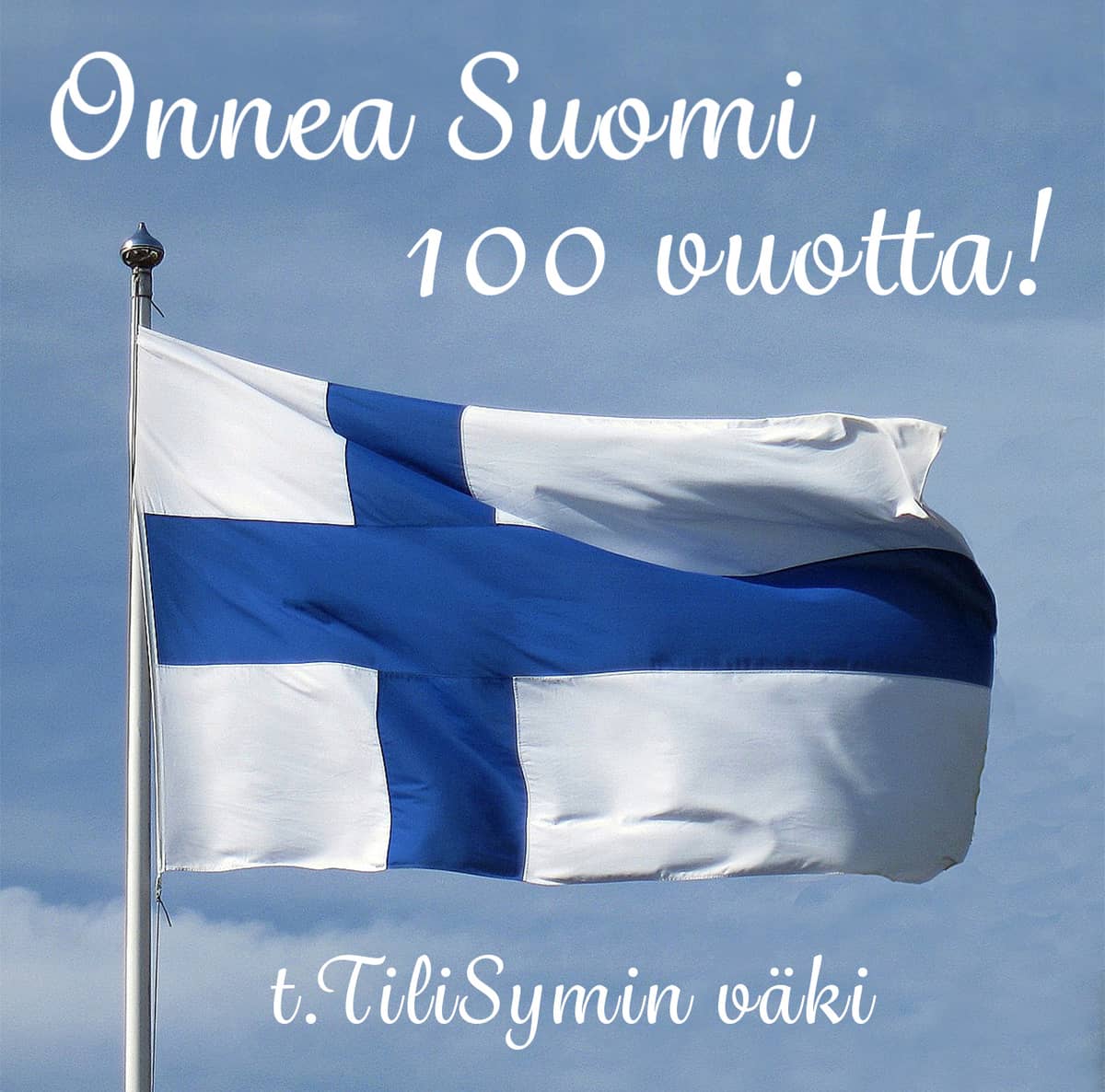 Suomen lippu liehumassa sinistä taivasta vasten, kuvatekstinä "Onnea Suomi 100 vuotta!" ja allekirjoitus "t. TiliSymin väki".
